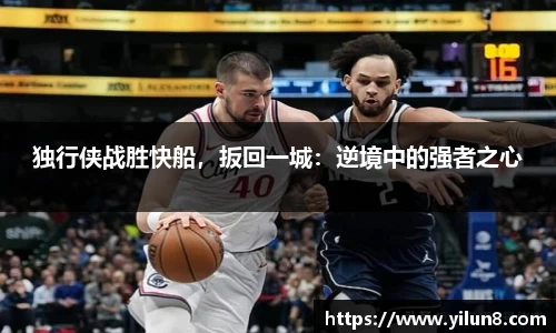 独行侠战胜快船，扳回一城：逆境中的强者之心