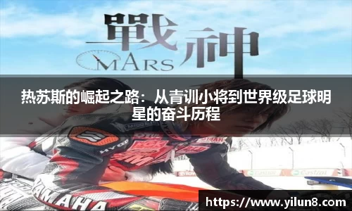 热苏斯的崛起之路：从青训小将到世界级足球明星的奋斗历程